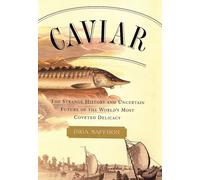 Caviar: The Strange History and Uncertain Future of the World's Most Coveted Delicacy
