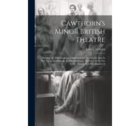Cawthorn's Minor British Theatre: Fielding, H. The Intriguing Chambermaid. Garrick, D. Miss In Her Teens. Ravenscroft, E. The Anatomist. Sheridan, R.