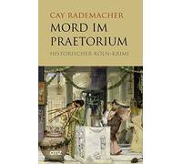 Cay Rademacher Mord im Praetorium: Historischer Köln-Krimi (Poche)
