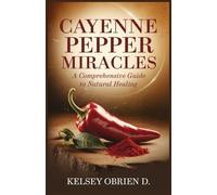 Cayenne Pepper Miracles: A Comprehensive Guide to Natural Healing