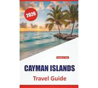 CAYMAN ISLANDS TRAVEL GUIDE 2026: Explore Beaches, Coral Reefs, Island Life, and Local Cuisine on the Caribbean’s Hidden Gem