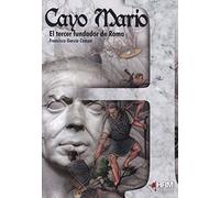 Cayo Mario: El tercer fundador de Roma