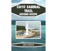 CAYO SABINAL TRAIL HIKING GUIDE: Discover Cuba’s Hidden Paradise of Wild Beaches, Nature Trails, and Adventure. Updated Edition 2025-2026