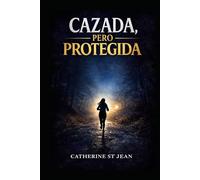 Cazada, pero Protegida: Una historia real de escape, protección divina y fe inquebrantable