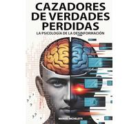 Cazadores de Verdades Perdidas - La Psicología de la Desinformación: Cómo el cerebro humano se convierte en víctima de las fake news, los deepfakes y las teorías de la conspiración en la era digital