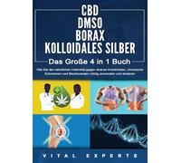 CBD DMSO BORAX KOLLOIDALES SILBER - Das Große 4 in 1 Buch: Wie Sie die natürlichen Heilmittel gegen diverse Krankheiten, chronische Schmerzen und Beschwerden richtig anwenden und dosieren