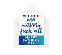 CBH114 Carte humoristique pour la fête des pères avec inscription « Without Me This Day Would Mean F*ck All »