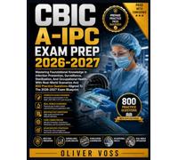 CBIC A-IPC EXAM PREP 2026-2027: Mastering Foundational Knowledge In Infection Prevention, Surveillance, Sterilization, And Occupational Health With ... Aligned To The 2026-2027 Exam Blueprint