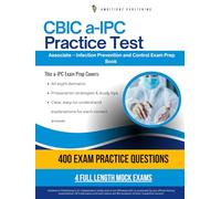 CBIC a-IPC Practice Test: Pass the CBIC Associate Certification in Infection Prevention and Control Exam with 400 Practice Questions, 4 Mock Tests, and Clear Explanations in All-in-One Prep Book