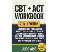 CBT + ACT Workbook: A Simple Guide to Managing Anxiety, Depression, PTSD, OCD, and Intrusive Thoughts Using CBT and ACT Techniques to Build Emotional Strength, Inner Peace, and a Purpose-Driven Life