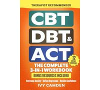 CBT, DBT & ACT - The Complete 3-in-1 Workbook: 12 Weeks Program in Cognitive, Behavioral, and Acceptance Therapy to Overcome Anxiety, Defeat Depression and Reclaim Confidence