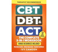 CBT, DBT & ACT - The Complete 3-in-1 Workbook: 12 Weeks Program in Cognitive, Behavioral, and Acceptance Therapy to Overcome Anxiety, Defeat Depression and Reclaim Confidence