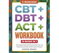 CBT + DBT + ACT Workbook: The Complete Guide with 300+ Exercises, Tools, and Expert Advice to Rewire Thoughts, Heal Trauma, and Build Emotional Resilience with Modern Therapy