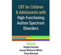 CBT for Children and Adolescents with HighFunctioning Autism Spectrum Disorders Angela Scarpa, Susan Williams White, Tony Attwood (Auteur)