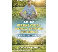 CBT for Hearing Voices & Distressing Experiences Quickstart Guide: A Practical, Compassionate Workbook to Reduce Fear, Build Safety, and Regain Control