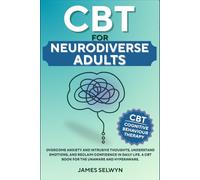 CBT for Neurodiverse Adults: Overcome Anxiety and Intrusive Thoughts, Understand Emotions, and Reclaim Confidence in Daily Life. A CBT book for the unaware and hyperaware.