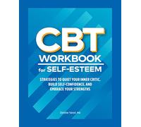Cbt for Self esteem: Strategies to Quiet Your Inner Critic, Build Self-confidence, and Embrace Your Strengths
