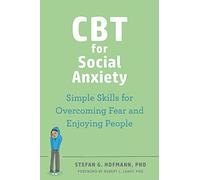 CBT for Social Anxiety: Proven-Effective Skills to Face Your Fears, Build Confidence, and Enjoy Social Situations