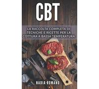 CBT: La raccolta completa di tecniche e ricette per la cottura a bassa temperatura. Include Cucina a Bassa Temperatura e Cucina Sottovuoto