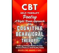CBT: SELF-THERAPY POETRY: A Right-Brain Approach to Cognitive Behavioral Therapy Through Poetry: Challenge Unhelpful Beliefs, Promote Emotional Balance, Build Healthy Habits