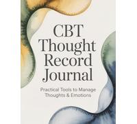 CBT Thought Record Journal: A Practical Workbook for Managing Thoughts and Emotions: Structured CBT Worksheets to Challenge Negative Thinking and Improve Emotional Clarity