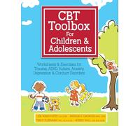CBT Toolbox for Children & Adolescents: Over 200 Worksheets & Exercises for Trauma, ADHD, Autism, Anxiety, Depression & Conduct Disorders