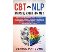 CBT vs NLP Which is right for me Rewiring Your Brain with Cognitive Behavioral Therapy vs Neurolinguistic Programming. How to Get in Control of Your Behav Derick ParsonsDerick Parsons (Auteur)