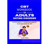 CBT workbook for Adults Eating Disorder:The Effective Coping skills to transform your Relationship with food and Enhance Emotional well-being