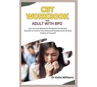 CBT WORKBOOK FOR ADULTS WITH BPD: Your Survival Manual for Borderline Personality Disorder to Control Your Stress and Anxiety to Be the Best Version of Yourself