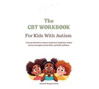 CBT WORKBOOK FOR AUTISTIC KIDS (AGE 8-12 years): Practical activities to improve emotional regulation, reduce anxiety, strengthen social skills, and build confidence.
