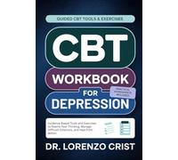 CBT WORKBOOK FOR DEPRESSION: Evidence-Based Tools and Exercises to Rewire Your Thinking, Manage Difficult Emotions, and Heal from Within