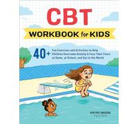 CBT Workbook for Kids: 40+ Fun Exercises and Activities to Help Children Overcome Anxiety & Face Their Fears at Home, at School, and Out in the World