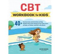 CBT Workbook for Kids: 40+ Fun Exercises and Activities to Help Children Overcome Anxiety & Face Their Fears at Home, at School, and Out in the World