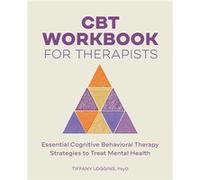 CBT Workbook for Therapists Essential Cognitive Behavioral Therapy Strategies to Treat Mental Health by Tiffany Loggins Tiffany Loggins (Auteur)