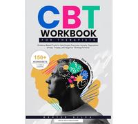 CBT Workbook for Therapists: Evidence-Based Tools to Help People Overcome Anxiety, Depression, Stress, Trauma, and Negative Thinking Patterns