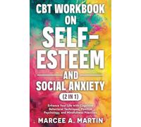 CBT Workbook on Self-Esteem and Social Anxiety (2 in 1): Enhance Your Life with Cognitive Behavioral Techniques, Positive Psychology, and Mindfulness Practices