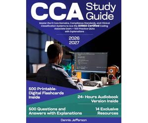 CCA Study Guide: Master the 6 Core Domains, Compliance Standards, and Clinical Classification Systems to Ace the AHIMA Certified Coding Associate Exam + 500 Practice Q&As with Explanations