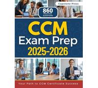 CCM Exam Prep 2025-2026: Master the Exam with a Fully Updated Certification Guide for the CCMC Exam. Includes 2 Full-Length Practice Tests, 500 Bonus Practice Questions, Detailed Answer Explanations