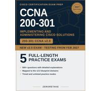 CCNA 200-301 Exam Prep: Implementing and Administering Cisco Solutions (200-301) v2.0 - 5 Full-Length Practice Tests, 500 Questions with Detailed ... Blueprint (First Test Date February 3, 2027)