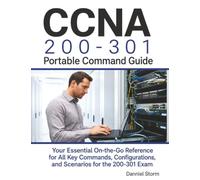 CCNA 200-301 Portable Command Guide: Your Essential On-the-Go Reference for All Key Commands, Configurations, and Scenarios for the 200-301 Exam