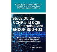 CCNP and CCIE Enterprise Core ENCOR 350-401 Study Guide - NEW and Exclusive Edition: Ace Your Exam on the First Attempt: Official Exam-Like Questions with Detailed Explanations and References