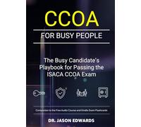 CCOA For Busy People: The Busy Candidate’s Playbook for Passing the ISACA Certified Cybersecurity Operations Analyst (CCOA) Exam