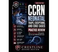CCRN NEONATAL TRAPS, EXCEPTIONS, AND EDGE CASES PRACTICE REVIEW: Five teaching-first 100-question tests for the CCRN Neonatal exam