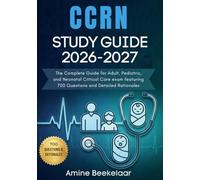 CCRN STUDY GUIDE 2026-2027: The Complete Guide for Adult, Pediatric, and Neonatal Critical Care exam featuring 700 Questions and Detailed Rationales