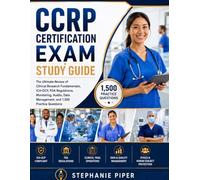 CCRP Certification Exam Study Guide: The Ultimate Review of Clinical Research Fundamentals, ICH-GCP, FDA Regulations, Monitoring, Audits, Data Management, and 1,500 Practice Questions