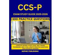 CCS-P Exam Study Guide 2025-2026: Complete Review, Study Plan, Test-Taking Techniques, and 2 Full-Length Practice Questions with Detailed Answers