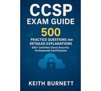 CCSP Exam Guide: 500 Practice Questions and Detailed Explanations for the (ISC)² Certified Cloud Security Professional Certification