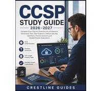 CCSP Study Guide 2026-2027: Complete Exam Prep for Cloud Security Architecture, Governance, Risk, Data Protection, Platform Security, Operations, Practice Tests, and Detailed Answer Explanations
