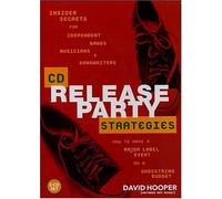 CD Release Party Strategies: Insider Secrets for Independent Bands, Musicians, and Songwriters--How to Have a Major Label Event on a Shoestring Budget