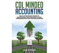 Cdl Minded Accounting: The Clutter Proof System To Controlling Your Finances In Your Transportation And Trucking Business